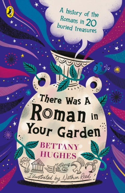 There Was a Roman in Your Garden : A history of the Romans in 20 buried treasures