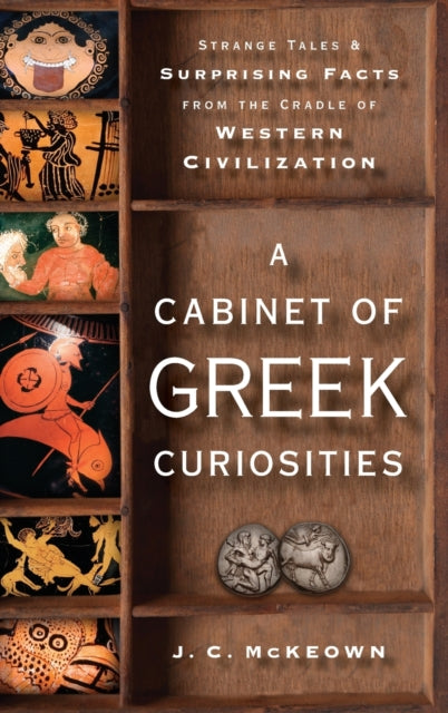 A Cabinet of Greek Curiosities : Strange Tales and Surprising Facts from the Cradle of Western Civilization