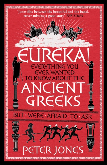 Eureka! : Everything You Ever Wanted to Know About the Ancient Greeks But Were Afraid to Ask