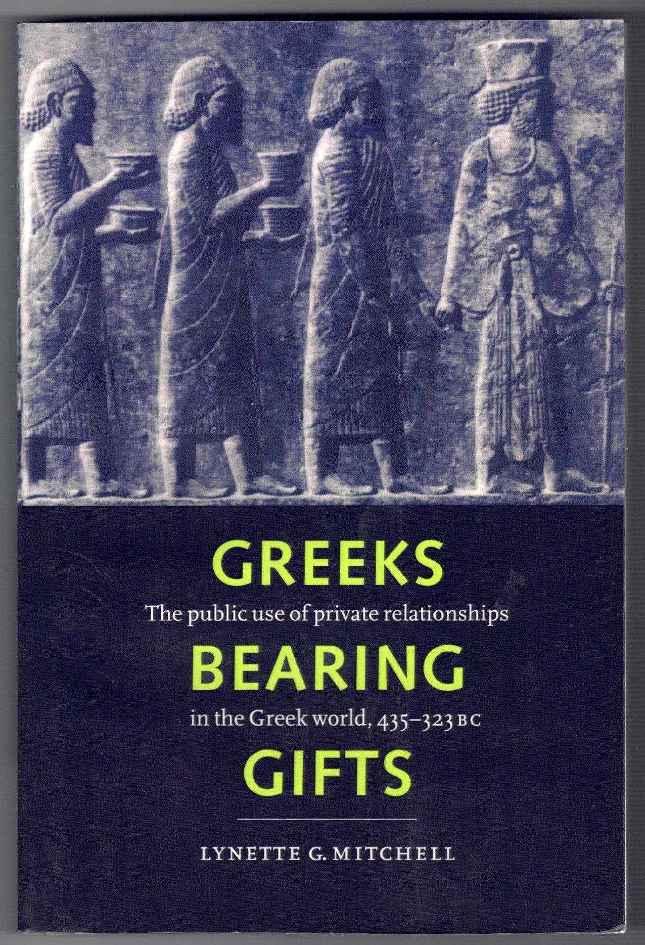 Greeks Bearing Gifts: The Public Use of Private Relationships in the Greek World, 435 323 BC