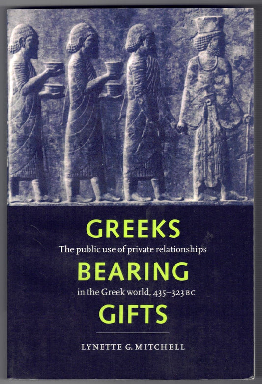 Greeks Bearing Gifts: The Public Use of Private Relationships in the Greek World, 435 323 BC