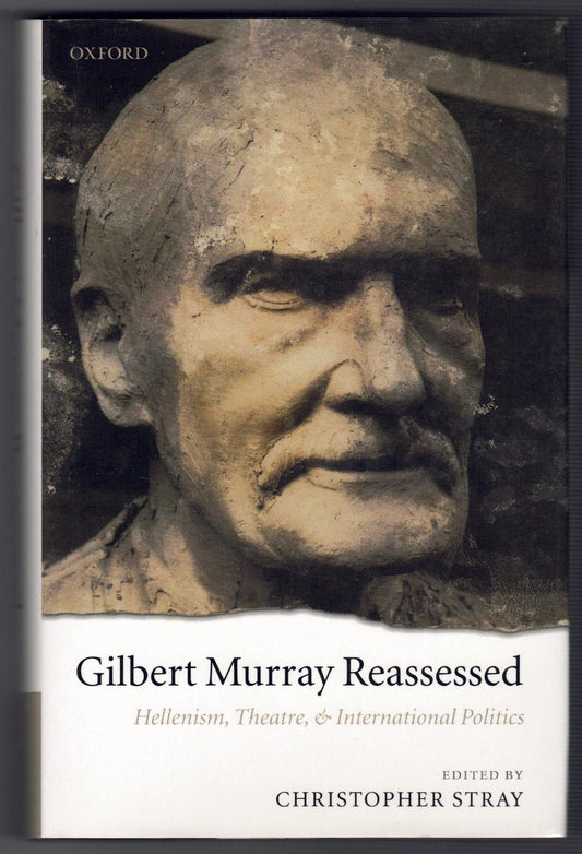 Gilbert Murray Reassessed : Hellenism, Theatre, and International Politics HARDBACK