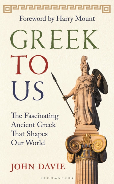 Greek To Us : The Fascinating Ancient Greek That Shapes Our World