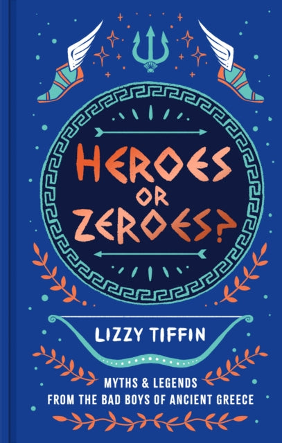Heroes or Zeroes ? : Myths and Legends from the Bad Boys of Ancient Greece