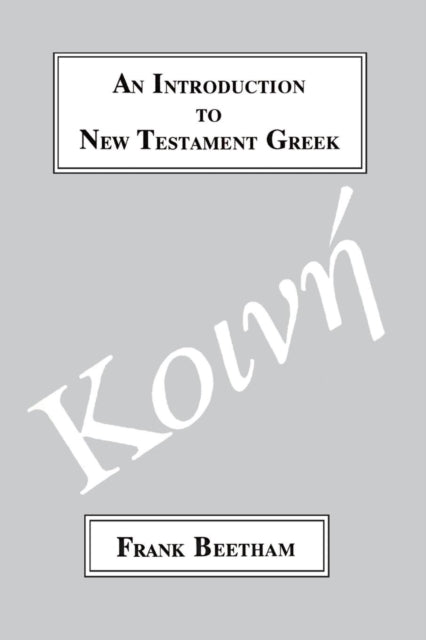 An Introduction to New Testament Greek : A Quick Course in the Reading of Koine Greek