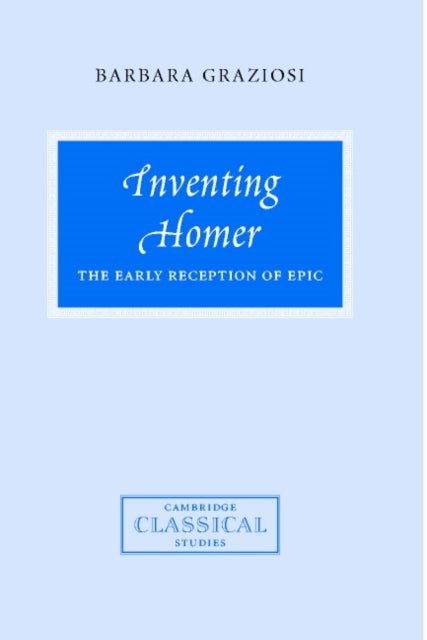 Inventing Homer : The Early Reception of Epic