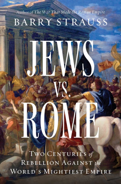 Jews vs. Rome : Two Centuries of Rebellion Against the World's Mightiest Empire