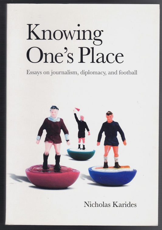 Knowing One's Place: Essays on Journalism, Diplomacy, and Football