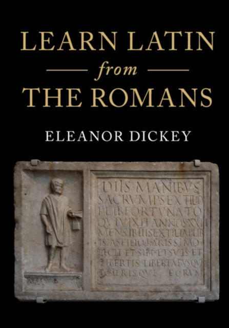Learn Latin from the Romans : A Complete Introductory Course Using Textbooks from the Roman Empire