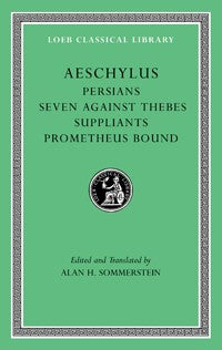 The Loeb Classical Library: Aeschylus, Persians. Seven against Thebes. Suppliants. Prometheus Bound, Volume I