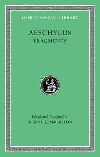 The Loeb Classical Library: Aeschylus, Fragments, Volume III