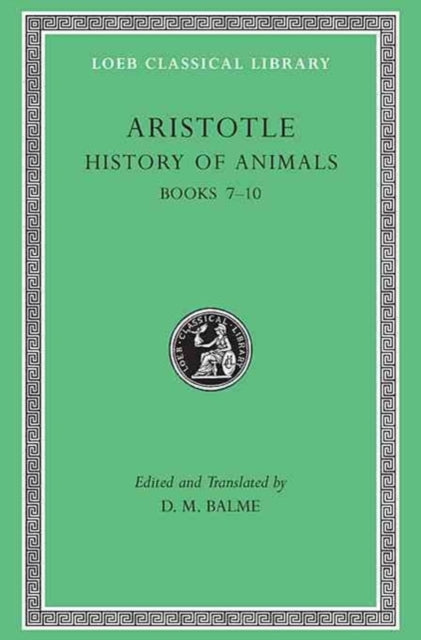 The Loeb Classical Library: Aristotle, History of Animals, Volume III : Books 7–10 (Volume XI)