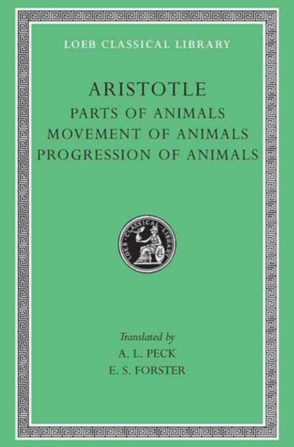 The Loeb Classical Library: Aristotle, Parts of Animals. Movement of Animals. Progression of Animals (Volume XII)
