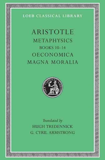 The Loeb Classical Library: Aristotle, Metaphysics, Volume II : Books 10–14. Oeconomica. Magna Moralia (Volume XVIII)