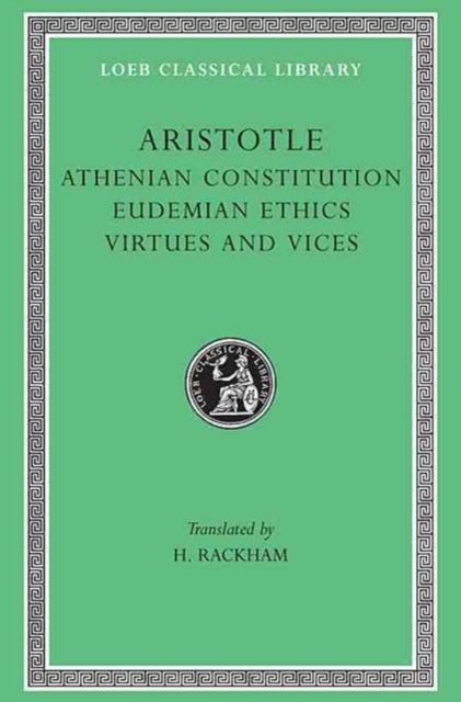The Loeb Classical Library: Aristotle, Athenian Constitution. Eudemian Ethics. Virtues and Vices (Volume XX)