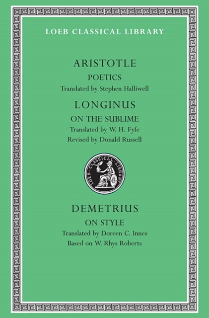 The Loeb Classical Library: Aristotle, Poetics - Longinus: On the Sublime - Demetrius: On Style (Volume XXIII)