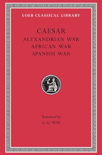 The Loeb Classical Library: Caesar, Alexandrian War. African War. Spanish War