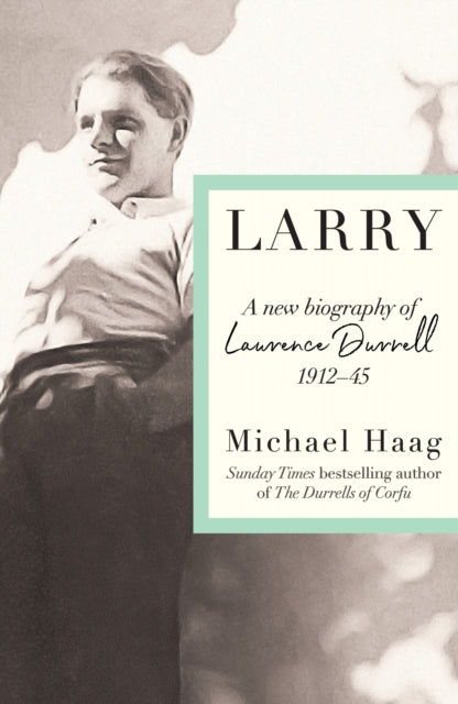 Larry : A New Biography of Lawrence Durrell, 1912–1945
