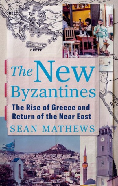 The New Byzantines : The Rise of Greece and Return of the Near East