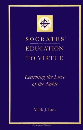 Socrates' Education to Virtue : Learning the Love of the Noble