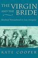 Virgin and the Bride : Idealized Womanhood in Late Antiquity