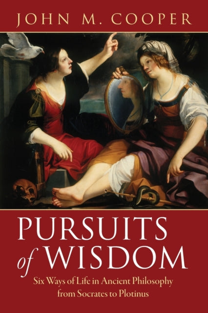 Pursuits of Wisdom : Six Ways of Life in Ancient Philosophy from Socrates to Plotinus
