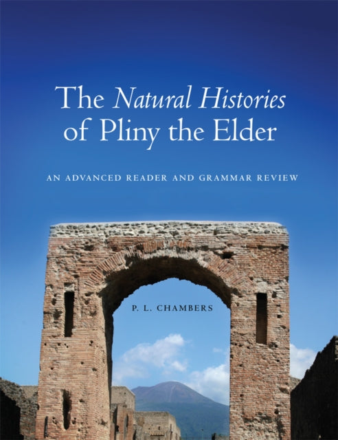 The Natural Histories of Pliny the Elder : An Advanced Reader and Grammar Review