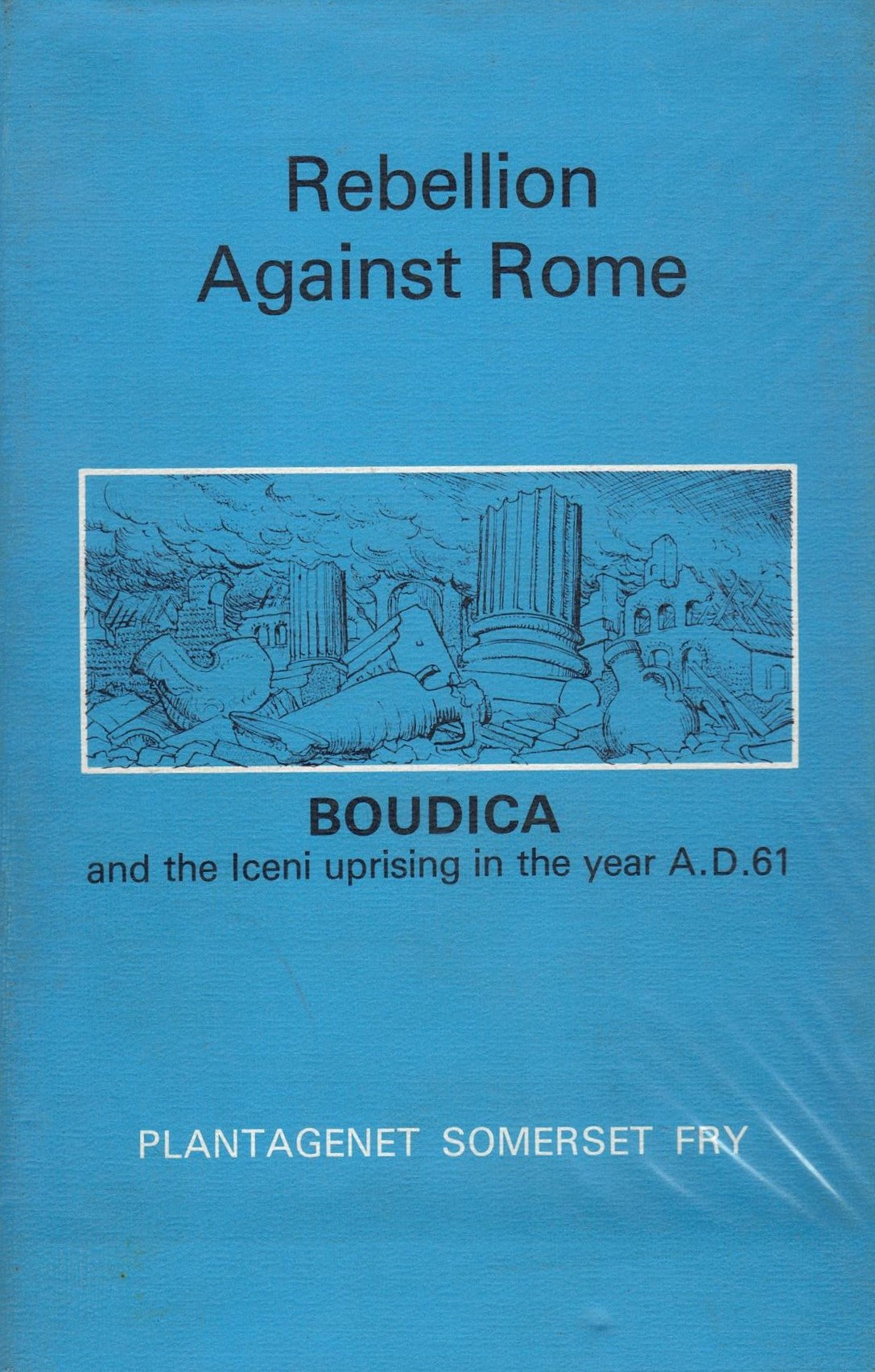 Rebellion Against Rome: Boudica's Uprising against the Roman Occupation Forces in A.D. 61