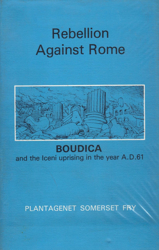 Rebellion Against Rome: Boudica's Uprising against the Roman Occupation Forces in A.D. 61