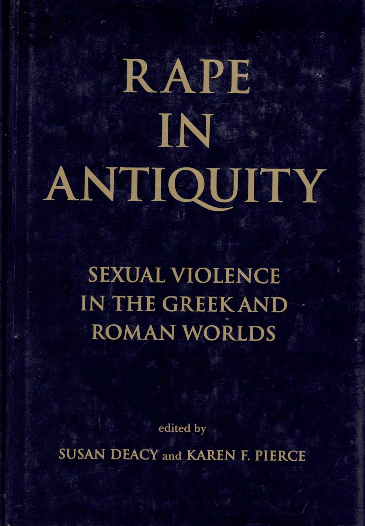 Rape in Antiquity: Sexual Violence in the Greek and Roman Worlds