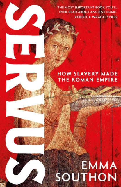 Servus : How Slavery Made The Roman Empire.