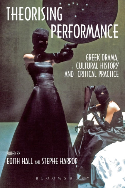 Theorising Performance : Greek Drama, Cultural History and Critical Practice