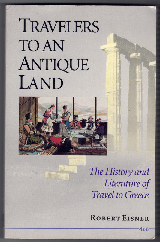 Travelers to an Antique Land : The History and Literature of Travel to Greece