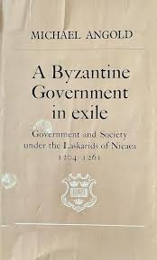A Byzantine Government in Exile : Government and Society under the Laskarids of Nicaea (1204-1261)