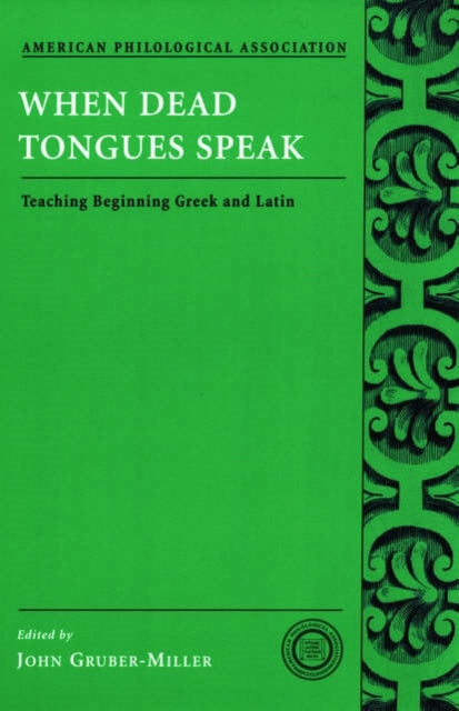 When Dead Tongues Speak : Teaching Beginning Greek and Latin