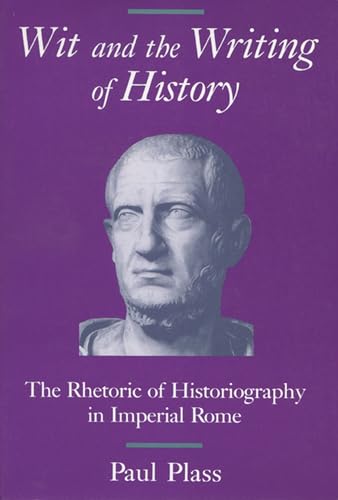 Wit and the Writing of History: The Rhetoric of Historiography in Imperial Rome