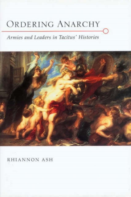 Ordering Anarchy : Armies and Leaders in Tacitus' "Histories"