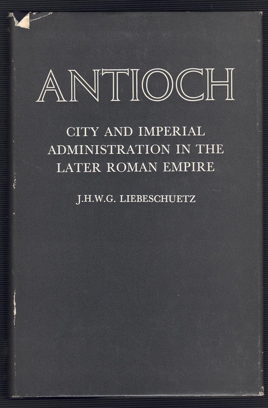 Antioch: City and Imperial Administration in the Later Roman Empire
