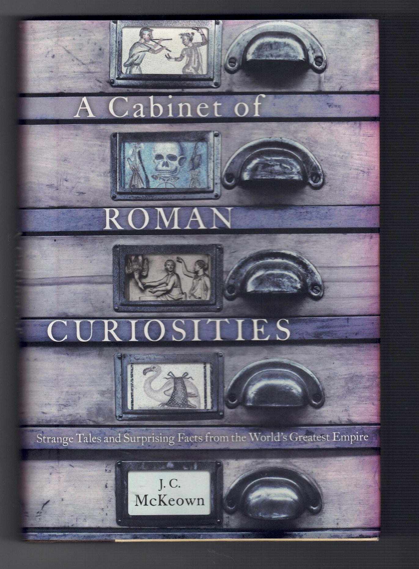 A Cabinet of Roman Curiosities : Strange Tales and Surprising Facts from the World's Greatest Empire