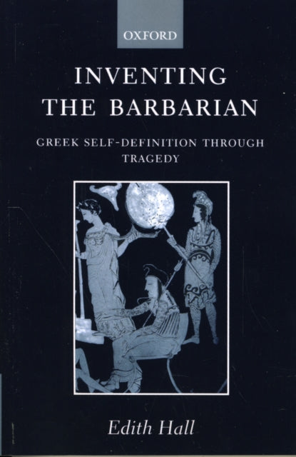 Inventing the Barbarian : Greek Self-Definition through Tragedy