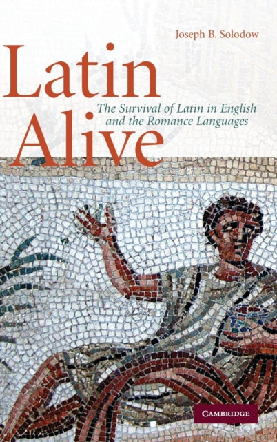 Latin Alive : The Survival of Latin in English and the Romance Languages