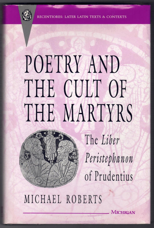 Poetry and the Cult of the Martyrs: The Liber Peristephanon of Prudentius