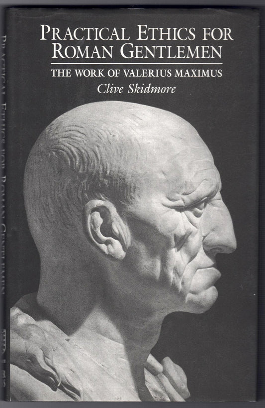 Practical Ethics for Roman Gentlemen : The Works of Valerius Maximus