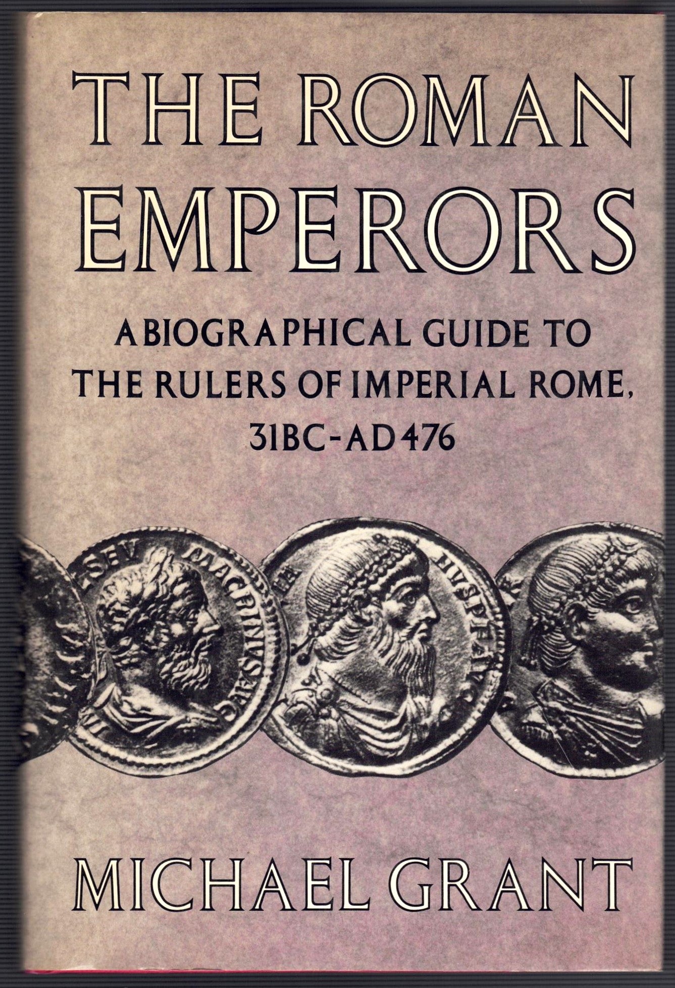 The Roman Emperors A Biographical Guide to the Rulers of Imperial Rome 31 BC-AD 476