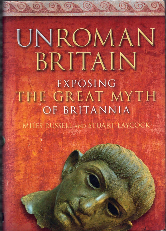 UnRoman Britain : Exposing the Great Myth of Britannia